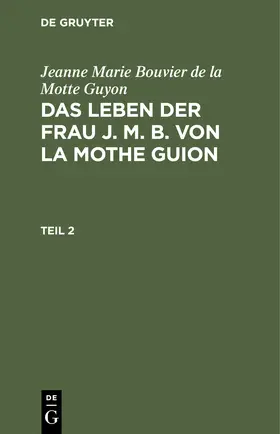  Jeanne Marie Bouvier de la Motte Guyon: Das Leben der Frau J. M. B. von la Mothe Guion. Teil 2 | Buch |  Sack Fachmedien