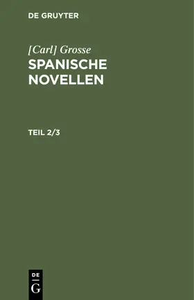 Grosse |  [Carl] Grosse: Spanische Novellen. Teil 2/3 | Buch |  Sack Fachmedien