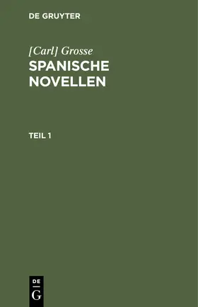 Grosse |  [Carl] Grosse: Spanische Novellen. Teil 1 | Buch |  Sack Fachmedien