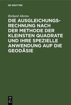 Ahrens |  Die Ausgleichungsrechnung nach der Methode der kleinsten Quadrate und ihre spezielle Anwendung auf die Geodäsie | eBook | Sack Fachmedien