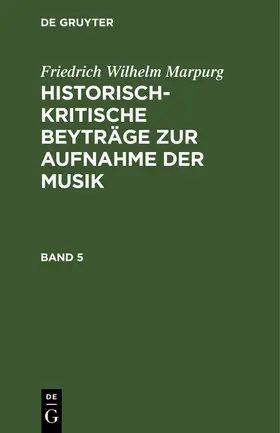 Marpurg | Friedrich Wilhelm Marpurg: Historisch-kritische Beyträge zur Aufnahme der Musik. Band 5 | Buch | 978-3-11-243757-5 | sack.de