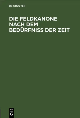  Die Feldkanone nach dem Bedürfniss der Zeit | eBook | Sack Fachmedien