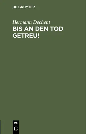 Dechent |  Bis an den Tod getreu! | Buch |  Sack Fachmedien