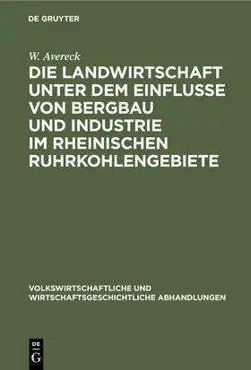 Avereck |  Die Landwirtschaft unter dem Einflusse von Bergbau und Industrie im rheinischen Ruhrkohlengebiete | Buch |  Sack Fachmedien