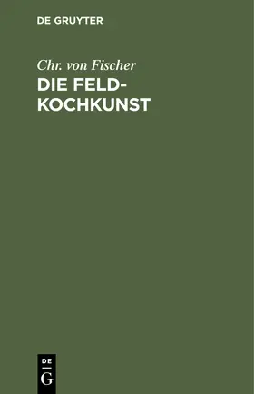 Fischer |  Die Feld-Kochkunst | Buch |  Sack Fachmedien