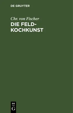 Fischer |  Die Feld-Kochkunst | eBook | Sack Fachmedien