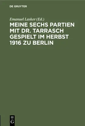 Lasker |  Meine sechs Partien mit Dr. Tarrasch gespielt im Herbst 1916 zu Berlin | Buch |  Sack Fachmedien