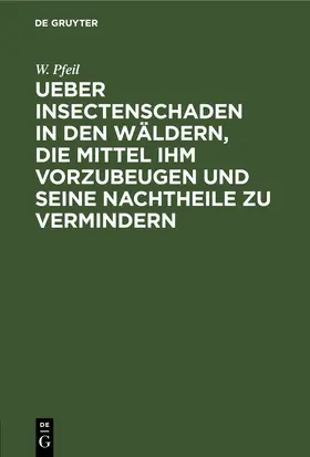 Pfeil |  Ueber Insectenschaden in den Wäldern, die Mittel ihm vorzubeugen und seine Nachtheile zu vermindern | eBook | Sack Fachmedien