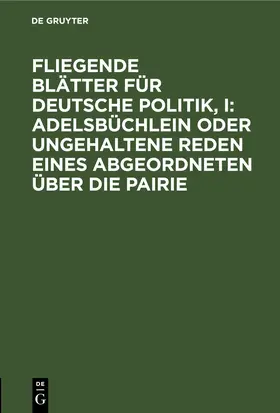 Fliegende Blätter für deutsche Politik, I: Adelsbüchlein oder ungehaltene Reden eines Abgeordneten über die Pairie | E-Book | sack.de