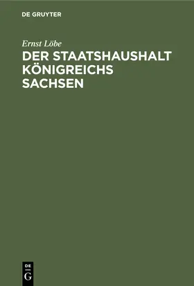 Löbe |  Der Staatshaushalt Königreichs Sachsen | Buch |  Sack Fachmedien