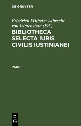 Ulmenstein |  Bibliotheca Selecta Iuris Civilis Iustinianei. Pars 1 | eBook | Sack Fachmedien