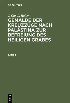 Haken |  J. Chr. L. Haken: Gemälde der Kreuzzüge nach Palästina zur Befreiung des heiligen Grabes. Band 1 | Buch |  Sack Fachmedien