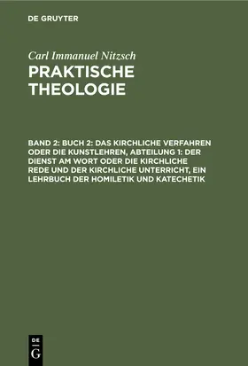 Nitzsch | Buch 2: Das kirchliche Verfahren oder die Kunstlehren, Abteilung 1: Der Dienst am Wort oder die kirchliche Rede und der kirchliche Unterricht, ein Lehrbuch der Homiletik und Katechetik | Buch | 978-3-11-244437-5 | sack.de