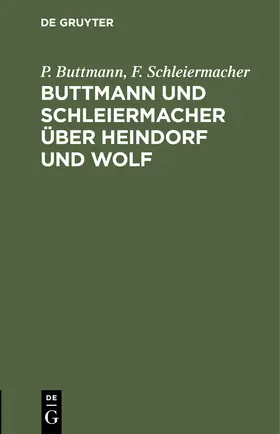 Buttmann / Schleiermacher |  Buttmann und Schleiermacher über Heindorf und Wolf | eBook | Sack Fachmedien