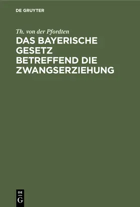 Pfordten |  Das bayerische Gesetz betreffend die Zwangserziehung | Buch |  Sack Fachmedien