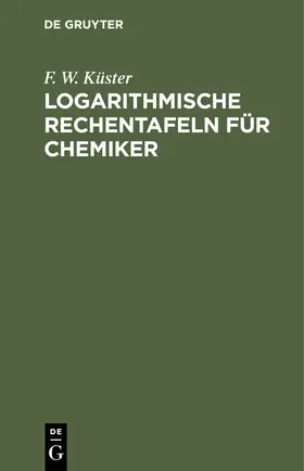 Küster | Logarithmische Rechentafeln für Chemiker | Buch | 978-3-11-244831-1 | sack.de