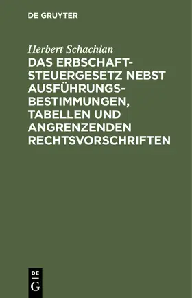 Schachian |  Das Erbschaftsteuergesetz nebst Ausführungsbestimmungen, Tabellen und angrenzenden Rechtsvorschriften | eBook | Sack Fachmedien