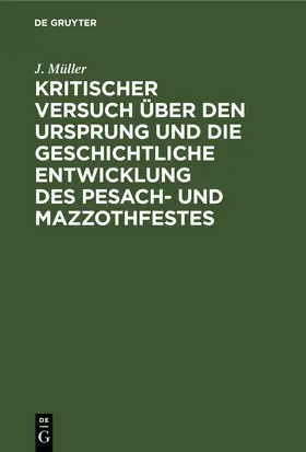 Müller |  Kritischer Versuch über den Ursprung und die geschichtliche Entwicklung des Pesach- und Mazzothfestes | eBook | Sack Fachmedien