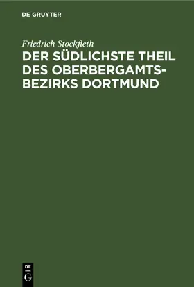 Stockfleth |  Der Südlichste Theil des Oberbergamtsbezirks Dortmund | eBook | Sack Fachmedien