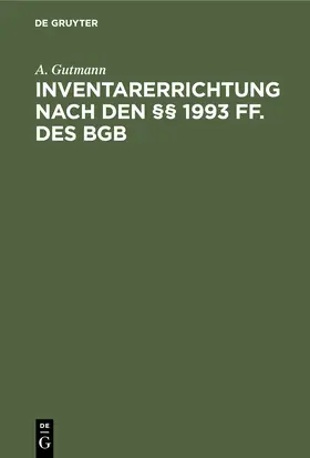 Gutmann |  Inventarerrichtung nach den §§ 1993 ff. des BGB | eBook | Sack Fachmedien