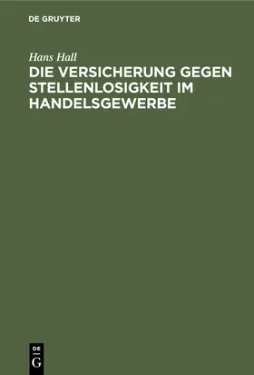 Hall |  Die Versicherung gegen Stellenlosigkeit im Handelsgewerbe | Buch |  Sack Fachmedien