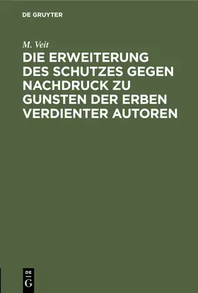 Veit |  Die Erweiterung des Schutzes gegen Nachdruck zu Gunsten der Erben verdienter Autoren | eBook | Sack Fachmedien