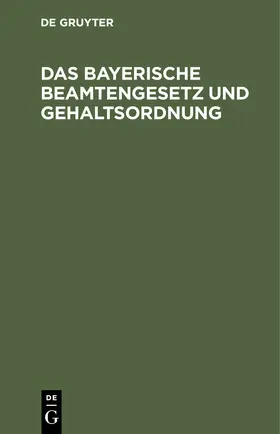 Degruyter |  Das bayerische Beamtengesetz und Gehaltsordnung | Buch |  Sack Fachmedien