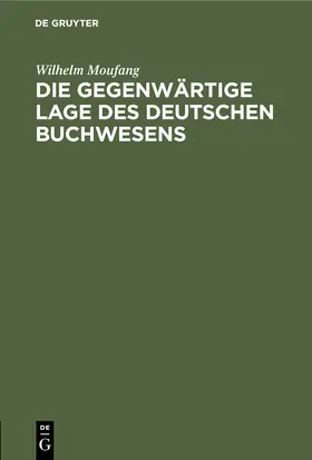 Moufang |  Die gegenwärtige Lage des deutschen Buchwesens | Buch |  Sack Fachmedien