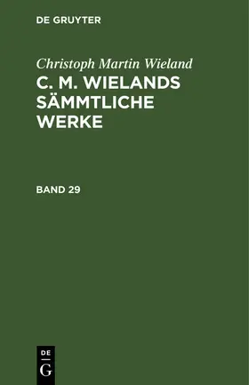 Wieland |  Christoph Martin Wieland: C. M. Wielands Sämmtliche Werke. Band 29 | Buch |  Sack Fachmedien