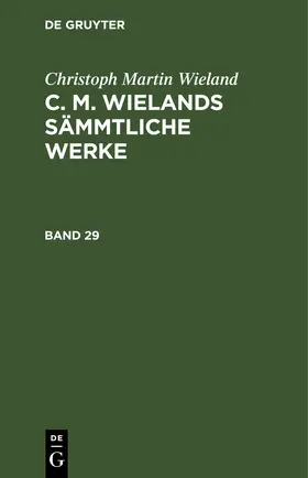 Wieland |  Christoph Martin Wieland: C. M. Wielands Sämmtliche Werke. Band 29 | eBook | Sack Fachmedien