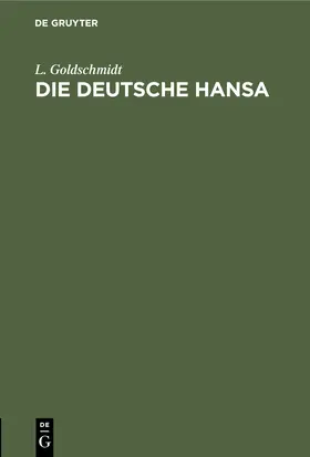Goldschmidt | Die deutsche Hansa | Buch | 978-3-11-245765-8 | www2.sack.de