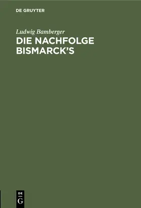 Bamberger |  Die Nachfolge Bismarck's | Buch |  Sack Fachmedien