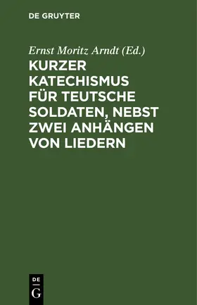 Arndt |  Kurzer Katechismus für teutsche Soldaten, nebst zwei Anhängen von Liedern | Buch |  Sack Fachmedien