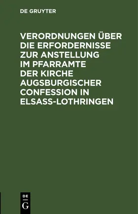 Verordnungen über die Erfordernisse zur Anstellung im Pfarramte der Kirche Augsburgischer Confession in Elsass-Lothringen | E-Book | sack.de