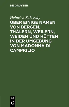 Sabersky |  Über einige Namen von Bergen, Thälern, Weilern, Weiden und Hütten in der Umgebung von Madonna di Campiglio | Buch |  Sack Fachmedien