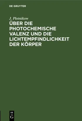 Plotnikow |  Über die photochemische Valenz und die Lichtempfindlichkeit der Körper | eBook | Sack Fachmedien