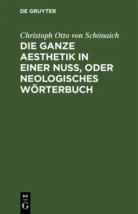 Schönaich |  Die ganze Aesthetik in einer Nuß, oder neologisches Wörterbuch | eBook | Sack Fachmedien