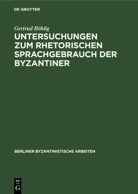 Böhlig |  Untersuchungen zum rhetorischen Sprachgebrauch der Byzantiner | Buch |  Sack Fachmedien