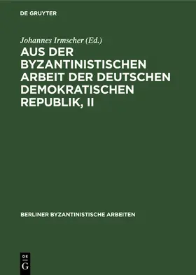 Irmscher | Aus der Byzantinistischen Arbeit der Deutschen Demokratischen Republik, II | Buch | 978-3-11-247045-9 | sack.de