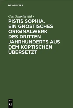 Schmidt |  Pistis Sophia. Ein gnostisches Originalwerk des dritten Jahrhunderts aus dem Koptischen übersetzt | eBook | Sack Fachmedien