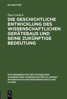 Görlich |  Die geschichtliche Entwicklung des wissenschaftlichen Gerätebaus und seine zukünftige Bedeutung | Buch |  Sack Fachmedien