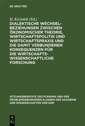 Koziolek |  Dialektische Wechselbeziehungen zwischen ökonomischer Theorie, Wirtschaftspolitik und Wirtschaftspraxis und die damit verbundenen Konsequenzen für die wirtschaftswissenschaftliche Forschung | Buch |  Sack Fachmedien