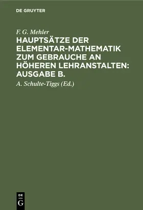 Mehler / Schulte-Tiggs | F. G. Mehler: Hauptsätze der Elementar-Mathematik zum Gebrauche an höheren Lehranstalten: Ausgabe B.. Oberstufe | Buch | 978-3-11-250785-8 | sack.de
