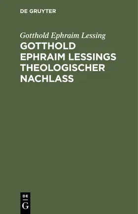 Lessing | Gotthold Ephraim Leßings theologischer Nachlaß | Buch | 978-3-11-250837-4 | sack.de