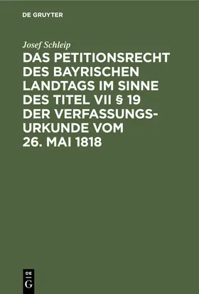 Schleip |  Das Petitionsrecht des bayrischen Landtags im Sinne des Titel VII § 19 der Verfassungsurkunde vom 26. Mai 1818 | eBook | Sack Fachmedien