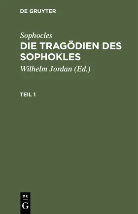 Sophocles / Jordan | Sophocles: Die Tragödien des Sophokles. Teil 1 | Buch | 978-3-11-250933-3 | sack.de