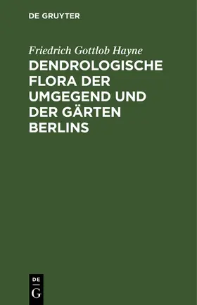 Hayne | Dendrologische Flora der Umgegend und der Gärten Berlins | Buch | 978-3-11-251087-2 | sack.de