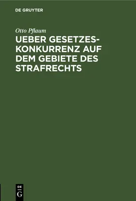 Pflaum |  Ueber Gesetzeskonkurrenz auf dem Gebiete des Strafrechts | eBook | Sack Fachmedien