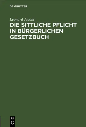 Jacobi |  Die sittliche Pflicht in Bürgerlichen Gesetzbuch | eBook | Sack Fachmedien