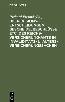 Freund |  Die Revisionsentscheidungen, Bescheide, Beschlüsse etc. des Reichsversicherung-Amts in Invaliditäts- u. Altersversicherungssachen | eBook | Sack Fachmedien